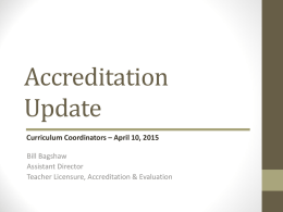 Accreditation Update Curriculum Coordinators – April 10, 2015 Bill Bagshaw Assistant Director Teacher Licensure, Accreditation & Evaluation.