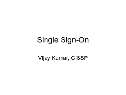 Single Sign-On Vijay Kumar, CISSP Agenda • • • • • •  What is Single Sign-On (SSO) Advantages of SSO Types of SSO Examples Case Study Summary.