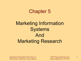 Chapter 5 Marketing Information Systems And Marketing Research  Marketing for Hospitality and Tourism, 3e Philip Kotler, John Bowen, James Makens  ©2003 Pearson Education, Inc. Upper Saddle River, NJ.