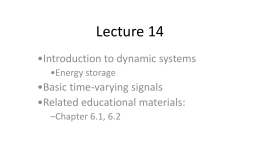 Lecture 14 •Introduction to dynamic systems •Energy storage  •Basic time-varying signals •Related educational materials: –Chapter 6.1, 6.2