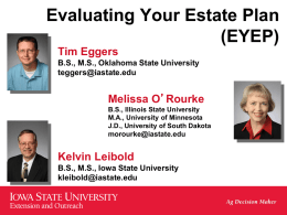 Evaluating Your Estate Plan (EYEP) Tim Eggers B.S., M.S., Oklahoma State University teggers@iastate.edu  Melissa O’Rourke B.S., Illinois State University M.A., University of Minnesota J.D., University of South Dakota  morourke@iastate.edu  Kelvin.