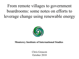 From remote villages to government boardrooms: some notes on efforts to leverage change using renewable energy  Monterey Institute of International Studies  Chris Greacen October 2010