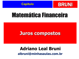 Capítulo  BRUNI  Matemática Financeira Juros compostos Adriano Leal Bruni albruni@minhasaulas.com.br Para saber mais ...   Todo o conteúdo dos slides pode ser visto nos meus livros de Matemática Financeira,