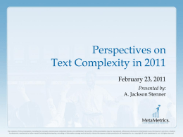 Perspectives on Text Complexity in 2011 February 23, 2011 Presented by: A. Jackson Stenner.