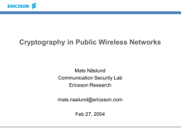 Cryptography in Public Wireless Networks  Mats Näslund Communication Security Lab Ericsson Research mats.naslund@ericsson.com Feb 27, 2004