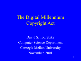 The Digital Millennium Copyright Act David S. Touretzky Computer Science Department Carnegie Mellon University November, 2001