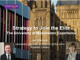 Strategy to Join the Elite The University of Manchester Experience Jan Wilkinson University Librarian & Director of the John Rylands Library.