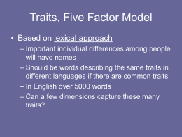Traits, Five Factor Model • Based on lexical approach – Important individual differences among people will have names – Should be words describing the.