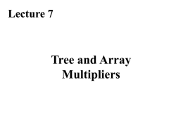 Lecture 7  Tree and Array Multipliers Required Reading Behrooz Parhami, Computer Arithmetic: Algorithms and Hardware Design  Chapter 11, Tree and Array Multipliers Chapter 12.5, The special.