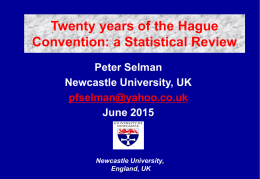 Twenty years of the Hague Convention: a Statistical Review Peter Selman Newcastle University, UK pfselman@yahoo.co.uk June 2015  Newcastle University, England, UK.