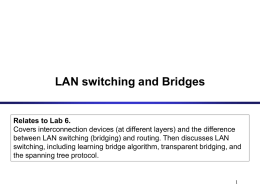 LAN switching and Bridges  Relates to Lab 6. Covers interconnection devices (at different layers) and the difference between LAN switching (bridging) and routing.