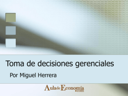 Toma de decisiones gerenciales Por Miguel Herrera ¿Qué es la toma de decisiones? La toma de decisiones es la selección de un curso.