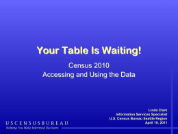 Your Table Is Waiting! Census 2010 Accessing and Using the Data  Linda Clark Information Services Specialist U.S.