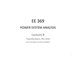 EE 369 POWER SYSTEM ANALYSIS Lecture 8 Transformers, Per Unit Tom Overbye and Ross Baldick.