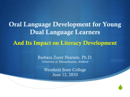Oral Language Development for Young Dual Language Learners And Its Impact on Literacy Development Barbara Zurer Pearson, Ph.D. University of Massachusetts, Amherst  Westfield State College June.