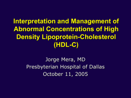 Interpretation and Management of Abnormal Concentrations of High Density Lipoprotein-Cholesterol (HDL-C) Jorge Mera, MD Presbyterian Hospital of Dallas October 11, 2005