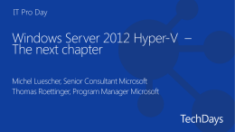 IT Pro Day  Windows Server 2012 Hyper-V – The next chapter Michel Luescher, Senior Consultant Microsoft Thomas Roettinger, Program Manager Microsoft.