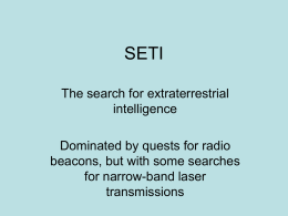 SETI The search for extraterrestrial intelligence Dominated by quests for radio beacons, but with some searches for narrow-band laser transmissions.