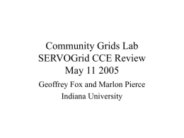 Community Grids Lab SERVOGrid CCE Review May 11 2005 Geoffrey Fox and Marlon Pierce Indiana University.