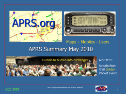 APRS.org Maps – Mobiles - Users  APRS Summary May 2010 Human to human info exchange!  APRStt !!! Appalachian Trail Golden Packet Event  DCC 2010  APRS is a registered trademark.