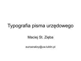 Typografia pisma urzędowego Maciej St. Zięba euroanalizy@uw.lublin.pl Wstęp O naszym profesjonalizmie urzędniczym świadczy nie tylko merytoryczna poprawność wydawanych decyzji, ale także sposób, w jaki te decyzje redagujemy, oraz forma.