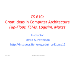 CS 61C: Great Ideas in Computer Architecture Flip-Flops, FSMs, Logisim, Muxes Instructor: David A.