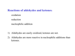Reactions of aldehydes and ketones: oxidation reduction nucleophilic addition  1) Aldehydes are easily oxidized, ketones are not. 2) Aldehydes are more reactive in nucleophilic additions.