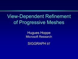 View-Dependent Refinement of Progressive Meshes Hugues Hoppe Microsoft Research  SIGGRAPH 97 Rendering complex meshes 860,000 faces!  V  F.