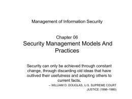 Management of Information Security  Chapter 06  Security Management Models And Practices Security can only be achieved through constant change, through discarding old ideas that have outlived.