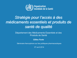 Stratégie pour l’accès à des médicaments essentiels et produits de santé de qualité Département des Médicaments Essentiels et des Produits de Santé Gilles Forte Séminaire francophone.