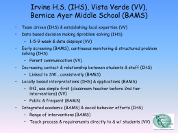 Irvine H.S. (IHS), Vista Verde (VV), Bernice Ayer Middle School (BAMS) •  Team driven (IHS) & establishing local expertise (VV)  •  Data based decision making.