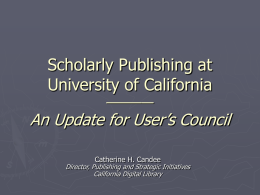 Scholarly Publishing at University of California ————  An Update for User’s Council Catherine H.