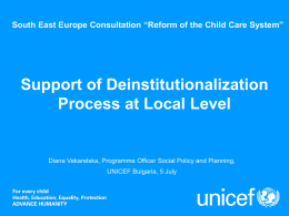 South East Europe Consultation “Reform of the Child Care System”  Support of Deinstitutionalization Process at Local Level  Diana Vakarelska, Programme Officer Social Policy.
