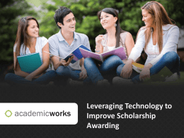 Leveraging Technology to Improve Scholarship Awarding About Florida State College • Campus Overview – 30,000 Students – Over 200 Scholarship Funds  • Prior to AcademicWorks – Used.
