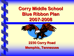 Corry Middle School Blue Ribbon Plan 2007-2008  2230 Corry Road Memphis, Tennessee Guiding Principles  Students, the quality of work provided to students, and the needs.