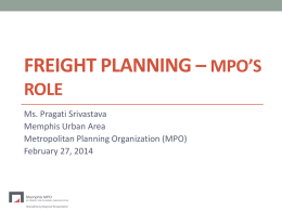 FREIGHT PLANNING – MPO’S ROLE Ms. Pragati Srivastava Memphis Urban Area Metropolitan Planning Organization (MPO) February 27, 2014