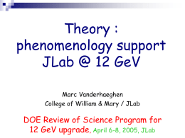 Theory : phenomenology support JLab @ 12 GeV Marc Vanderhaeghen College of William & Mary / JLab  DOE Review of Science Program for 12 GeV upgrade,