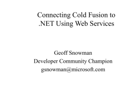 Connecting Cold Fusion to .NET Using Web Services  Geoff Snowman Developer Community Champion gsnowman@microsoft.com.