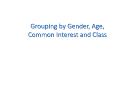 Grouping by Gender, Age, Common Interest and Class What Principles do People Use to Organize Societies? • Besides kinship and marriage, people group themselves.