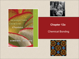 Chapter 12a  Chemical Bonding Chapter 12  Table of Contents  12.1 12.2 12.3 12.4 12.5  Types of Chemical Bonds Electronegativity Bond Polarity and Dipole Moments Stable Electron Configurations and Charges on Ions Ionic.