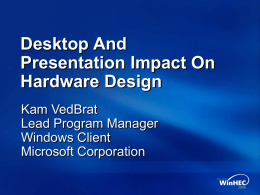 Desktop And Presentation Impact On Hardware Design Kam VedBrat Lead Program Manager Windows Client Microsoft Corporation.