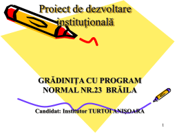 Proiect de dezvoltare instituţională  GRĂDINIŢA CU PROGRAM NORMAL NR.23 BRĂILA Candidat: Institutor TURTOI ANIŞOARA.