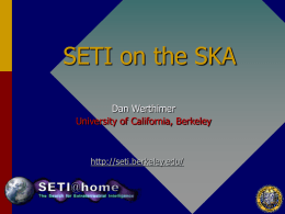 SETI on the SKA Dan Werthimer University of California, Berkeley  http://seti.berkeley.edu/ • SETI history  • SETI today • SETI future (SKA) • Signal processing.