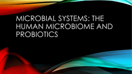 MICROBIAL SYSTEMS: THE HUMAN MICROBIOME AND PROBIOTICS SYSTEMS THEORY • From reductionism to synthesis: leaps in modern science and theory  • Evolution – the.