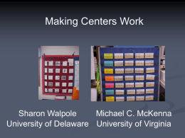 Making Centers Work  Sharon Walpole Michael C. McKenna University of Delaware University of Virginia.