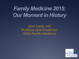 Family Medicine 2015: Our Moment in History John Saultz, MD Professor and Chairman OHSU Family Medicine.