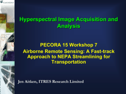 Hyperspectral Image Acquisition and Analysis  PECORA 15 Workshop 7 Airborne Remote Sensing: A Fast-track Approach to NEPA Streamlining for Transportation  Jen Aitken, ITRES Research Limited.