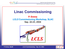 Linac Commissioning P. Emma LCLS Commissioning Workshop, SLAC Sep. 22-23, 2004  LCLS P. Emma, SLAC  LCLS Commissioning &ndash; Sep.