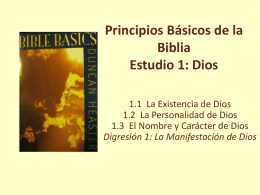 Principios Básicos de la Biblia Estudio 1: Dios 1.1 La Existencia de Dios 1.2 La Personalidad de Dios 1.3 El Nombre y Carácter de Dios Digresión.