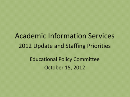 Academic Information Services 2012 Update and Staffing Priorities Educational Policy Committee October 15, 2012